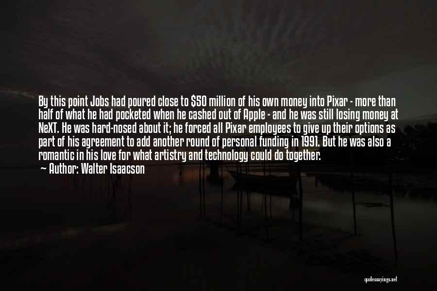 Walter Isaacson Quotes: By This Point Jobs Had Poured Close To $50 Million Of His Own Money Into Pixar - More Than Half