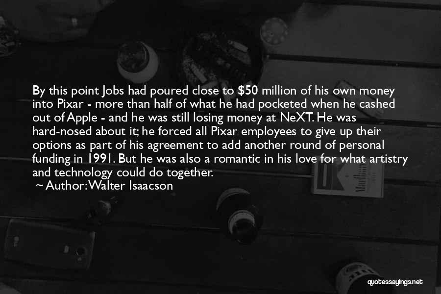 Walter Isaacson Quotes: By This Point Jobs Had Poured Close To $50 Million Of His Own Money Into Pixar - More Than Half