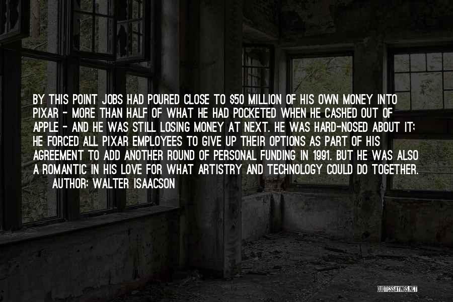 Walter Isaacson Quotes: By This Point Jobs Had Poured Close To $50 Million Of His Own Money Into Pixar - More Than Half