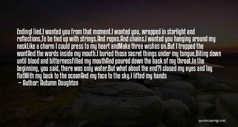 Autumn Doughton Quotes: Endingi Lied.i Wanted You From That Moment.i Wanted You, Wrapped In Starlight And Reflections,to Be Tied Up With Strings.and Ropes.and