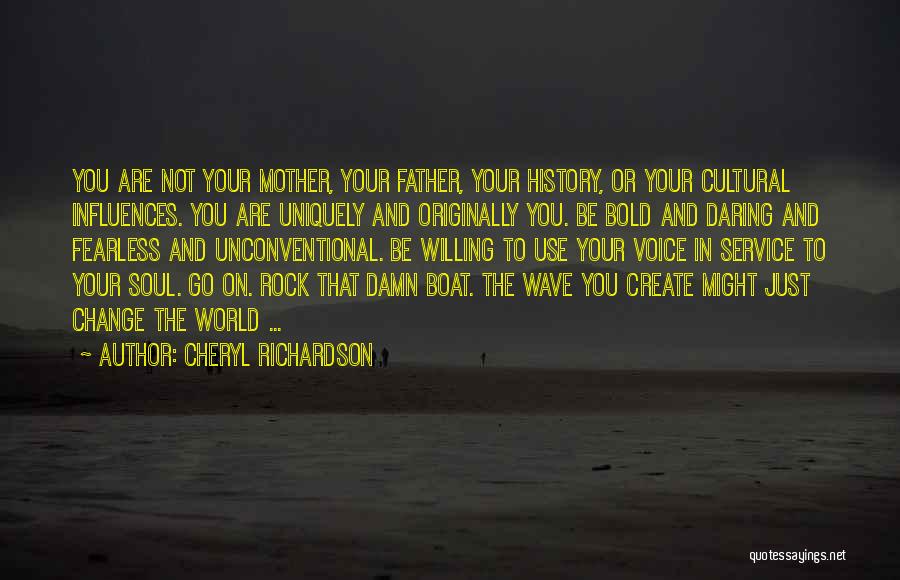 Cheryl Richardson Quotes: You Are Not Your Mother, Your Father, Your History, Or Your Cultural Influences. You Are Uniquely And Originally You. Be