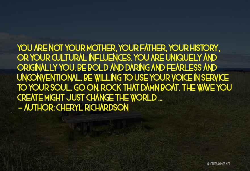 Cheryl Richardson Quotes: You Are Not Your Mother, Your Father, Your History, Or Your Cultural Influences. You Are Uniquely And Originally You. Be