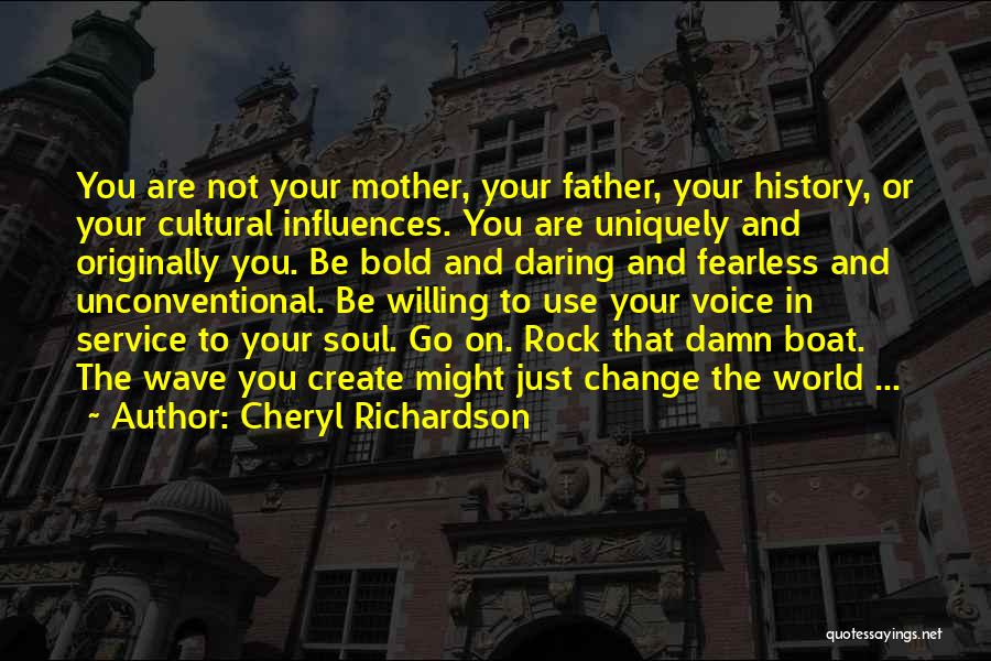 Cheryl Richardson Quotes: You Are Not Your Mother, Your Father, Your History, Or Your Cultural Influences. You Are Uniquely And Originally You. Be