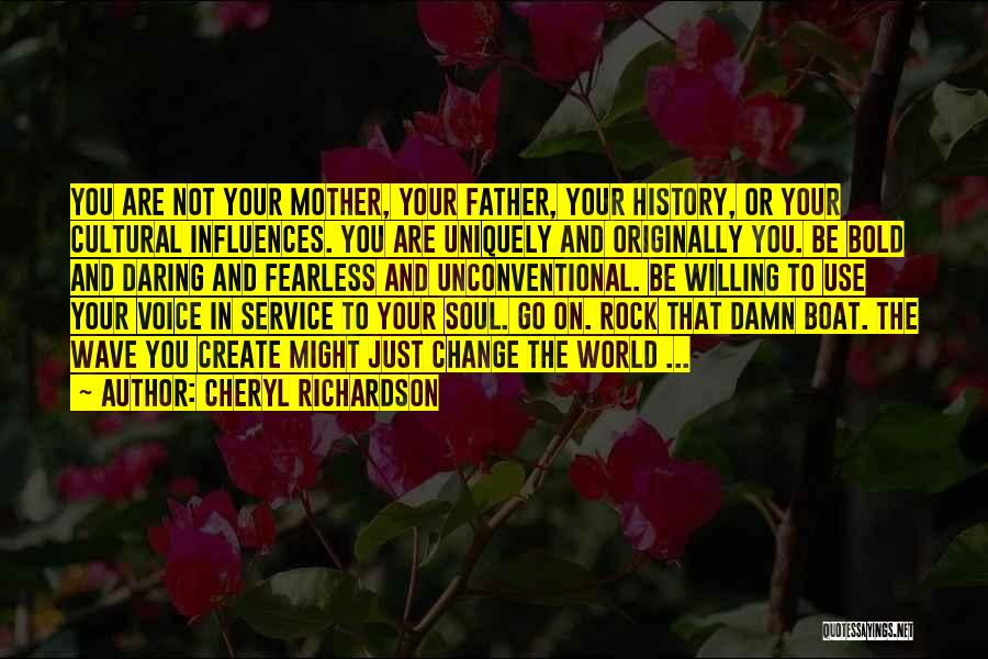 Cheryl Richardson Quotes: You Are Not Your Mother, Your Father, Your History, Or Your Cultural Influences. You Are Uniquely And Originally You. Be