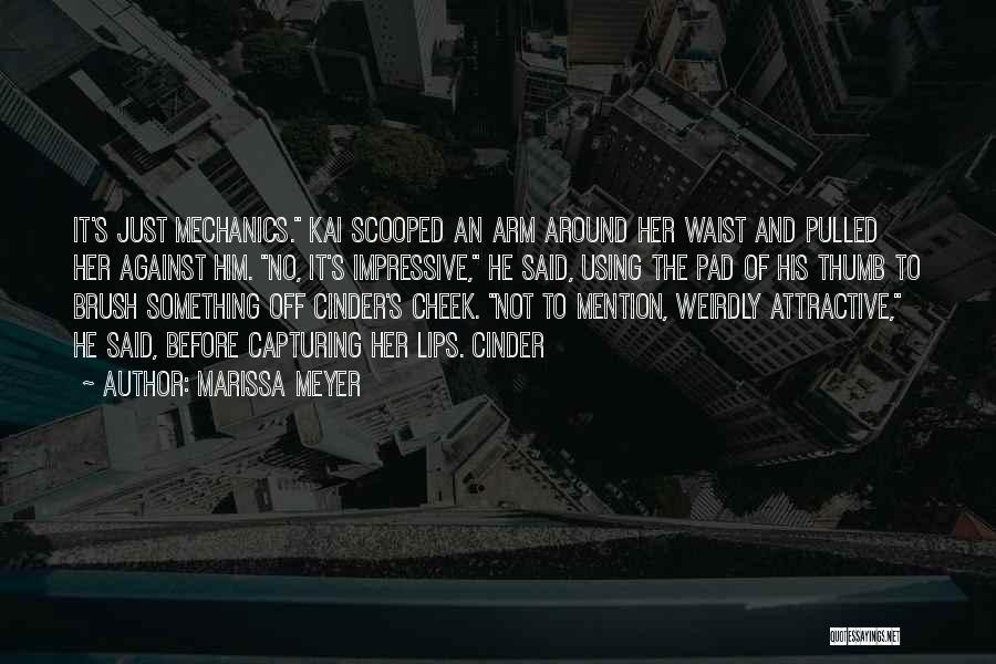 Marissa Meyer Quotes: It's Just Mechanics. Kai Scooped An Arm Around Her Waist And Pulled Her Against Him. No, It's Impressive, He Said,