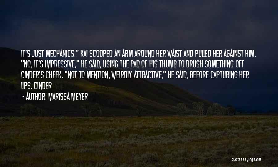 Marissa Meyer Quotes: It's Just Mechanics. Kai Scooped An Arm Around Her Waist And Pulled Her Against Him. No, It's Impressive, He Said,