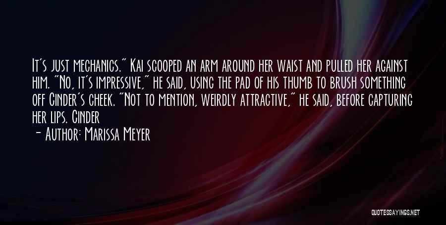 Marissa Meyer Quotes: It's Just Mechanics. Kai Scooped An Arm Around Her Waist And Pulled Her Against Him. No, It's Impressive, He Said,