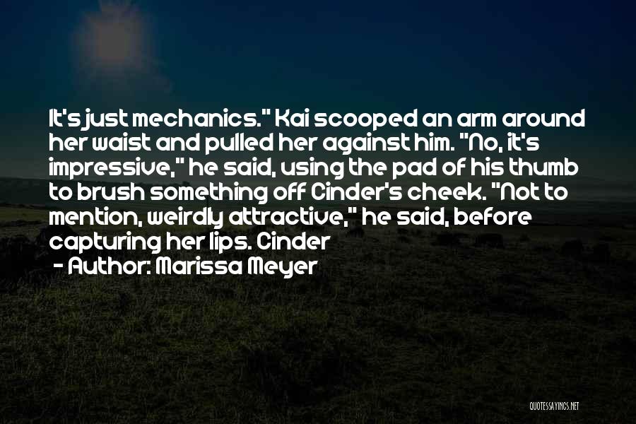 Marissa Meyer Quotes: It's Just Mechanics. Kai Scooped An Arm Around Her Waist And Pulled Her Against Him. No, It's Impressive, He Said,