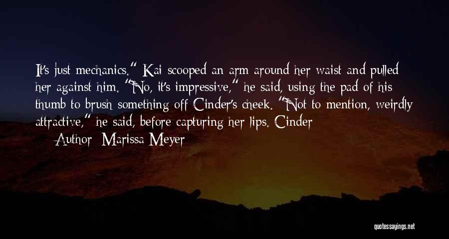 Marissa Meyer Quotes: It's Just Mechanics. Kai Scooped An Arm Around Her Waist And Pulled Her Against Him. No, It's Impressive, He Said,