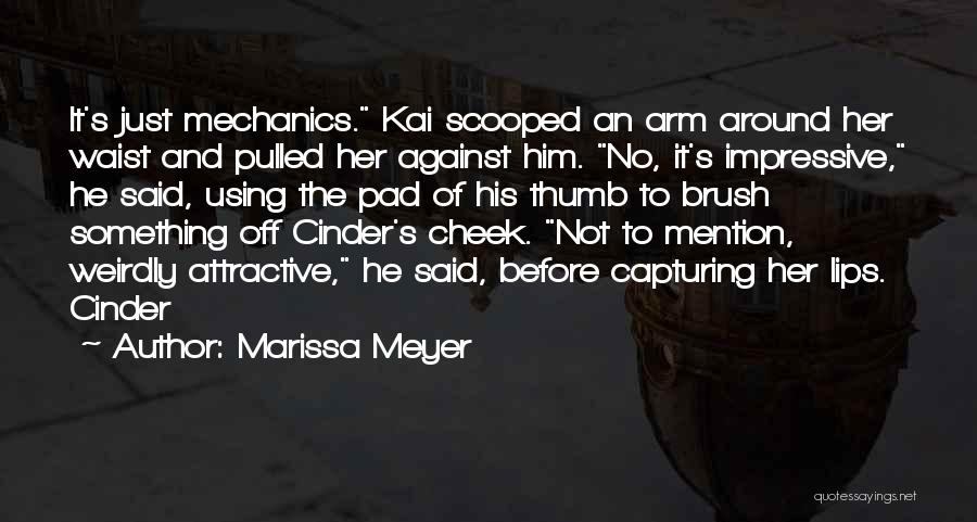 Marissa Meyer Quotes: It's Just Mechanics. Kai Scooped An Arm Around Her Waist And Pulled Her Against Him. No, It's Impressive, He Said,