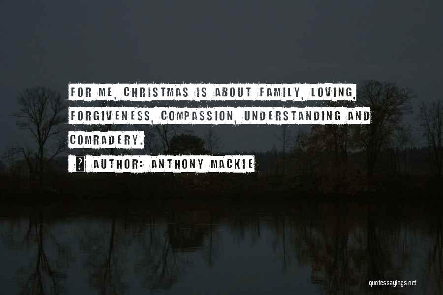 Anthony Mackie Quotes: For Me, Christmas Is About Family, Loving, Forgiveness, Compassion, Understanding And Comradery.