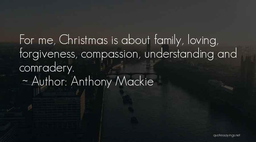 Anthony Mackie Quotes: For Me, Christmas Is About Family, Loving, Forgiveness, Compassion, Understanding And Comradery.