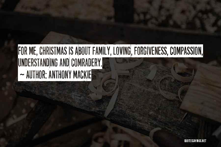 Anthony Mackie Quotes: For Me, Christmas Is About Family, Loving, Forgiveness, Compassion, Understanding And Comradery.