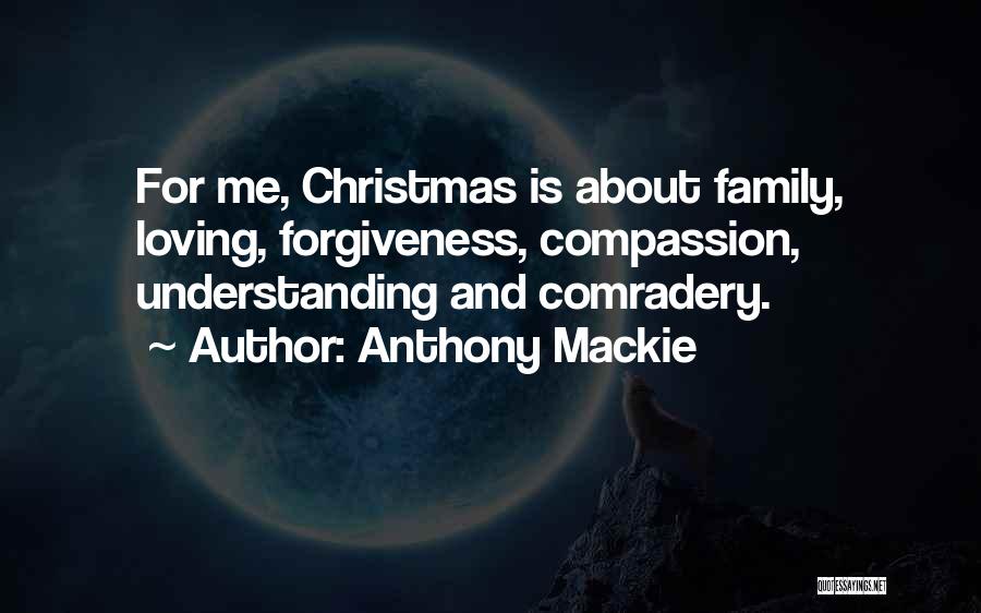 Anthony Mackie Quotes: For Me, Christmas Is About Family, Loving, Forgiveness, Compassion, Understanding And Comradery.