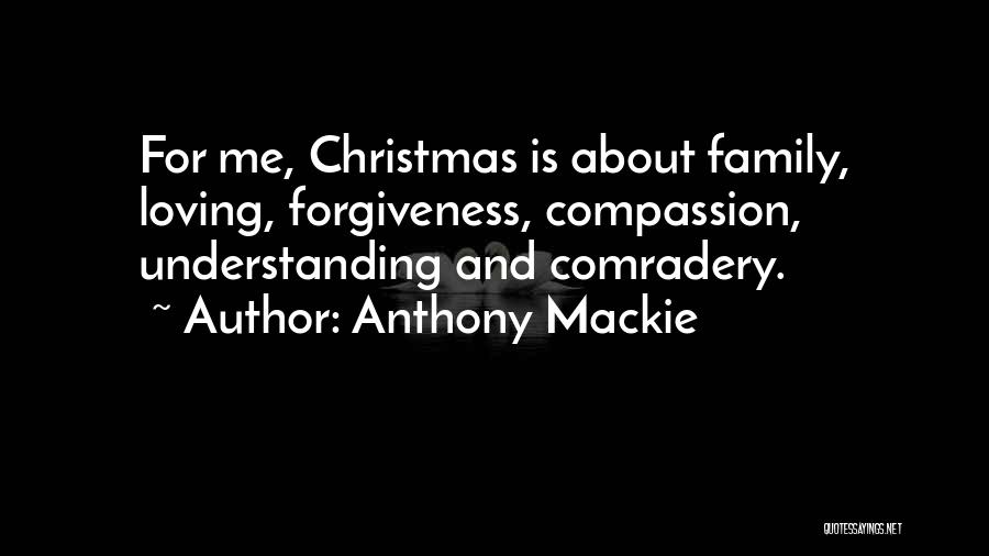 Anthony Mackie Quotes: For Me, Christmas Is About Family, Loving, Forgiveness, Compassion, Understanding And Comradery.