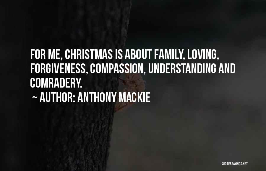 Anthony Mackie Quotes: For Me, Christmas Is About Family, Loving, Forgiveness, Compassion, Understanding And Comradery.