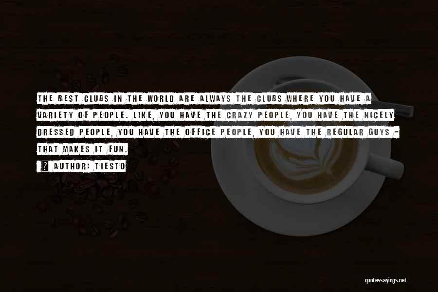 Tiesto Quotes: The Best Clubs In The World Are Always The Clubs Where You Have A Variety Of People. Like, You Have