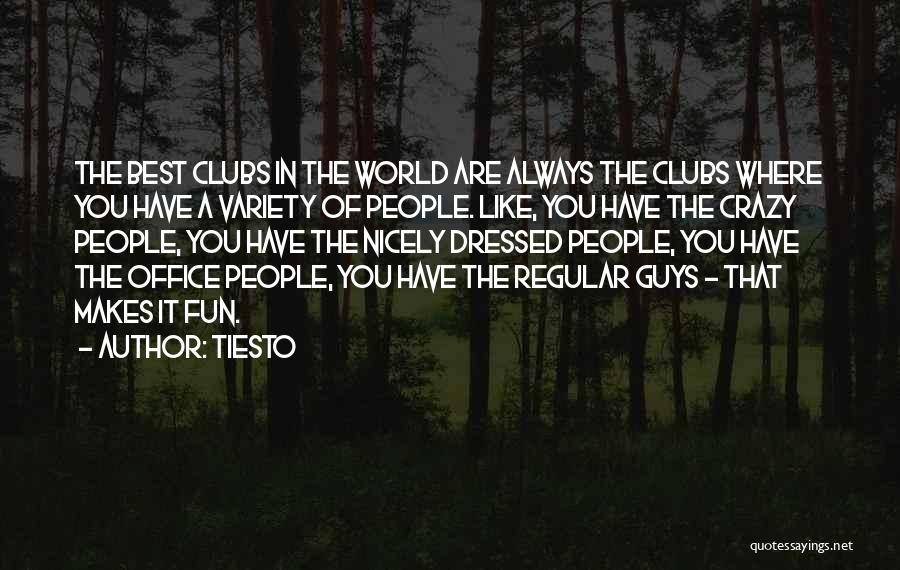 Tiesto Quotes: The Best Clubs In The World Are Always The Clubs Where You Have A Variety Of People. Like, You Have