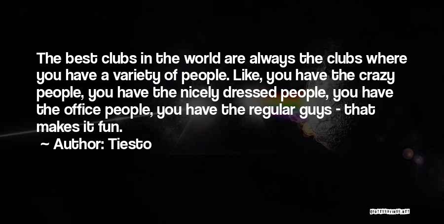 Tiesto Quotes: The Best Clubs In The World Are Always The Clubs Where You Have A Variety Of People. Like, You Have