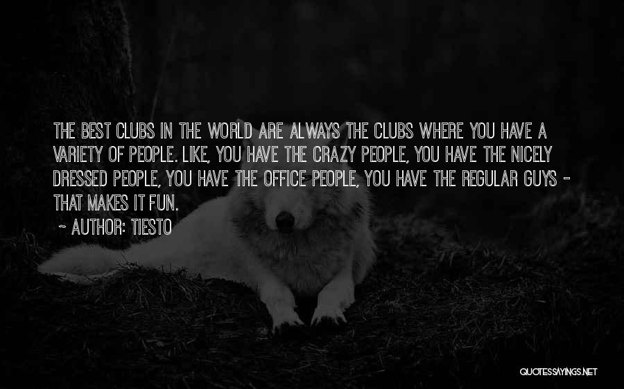 Tiesto Quotes: The Best Clubs In The World Are Always The Clubs Where You Have A Variety Of People. Like, You Have