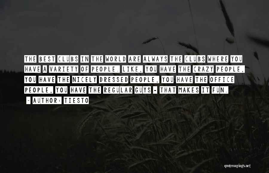 Tiesto Quotes: The Best Clubs In The World Are Always The Clubs Where You Have A Variety Of People. Like, You Have