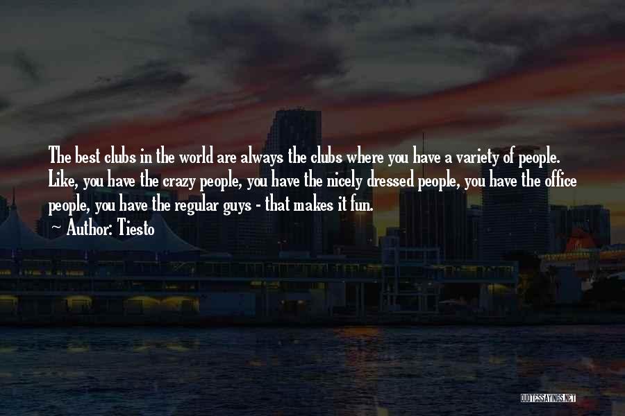 Tiesto Quotes: The Best Clubs In The World Are Always The Clubs Where You Have A Variety Of People. Like, You Have