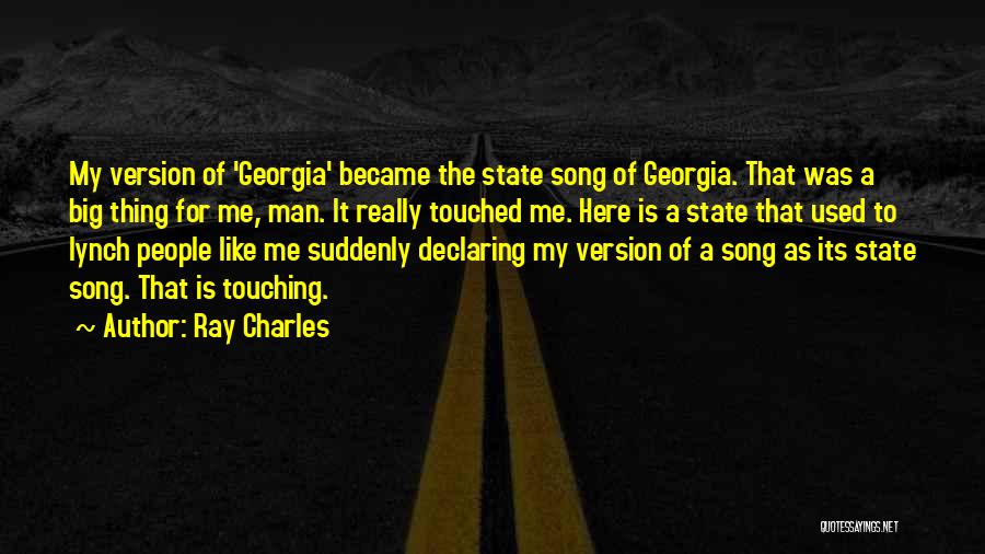 Ray Charles Quotes: My Version Of 'georgia' Became The State Song Of Georgia. That Was A Big Thing For Me, Man. It Really