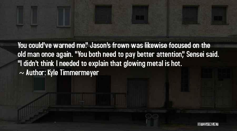 Kyle Timmermeyer Quotes: You Could've Warned Me. Jason's Frown Was Likewise Focused On The Old Man Once Again. You Both Need To Pay