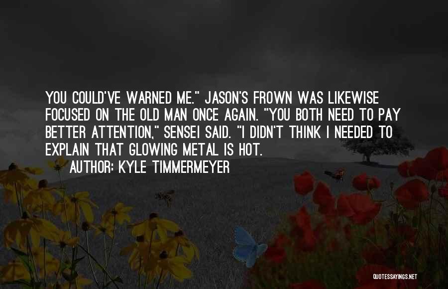 Kyle Timmermeyer Quotes: You Could've Warned Me. Jason's Frown Was Likewise Focused On The Old Man Once Again. You Both Need To Pay