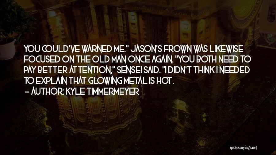 Kyle Timmermeyer Quotes: You Could've Warned Me. Jason's Frown Was Likewise Focused On The Old Man Once Again. You Both Need To Pay