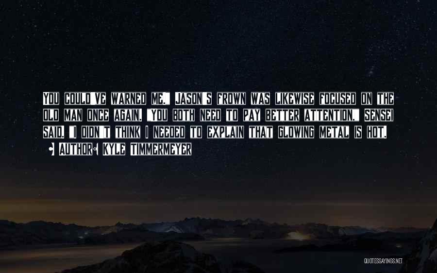 Kyle Timmermeyer Quotes: You Could've Warned Me. Jason's Frown Was Likewise Focused On The Old Man Once Again. You Both Need To Pay