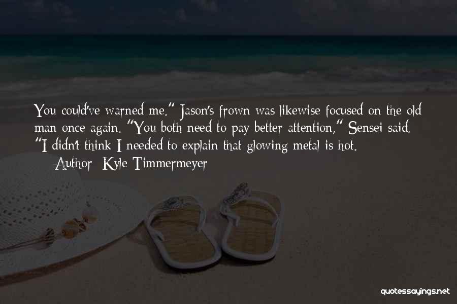 Kyle Timmermeyer Quotes: You Could've Warned Me. Jason's Frown Was Likewise Focused On The Old Man Once Again. You Both Need To Pay
