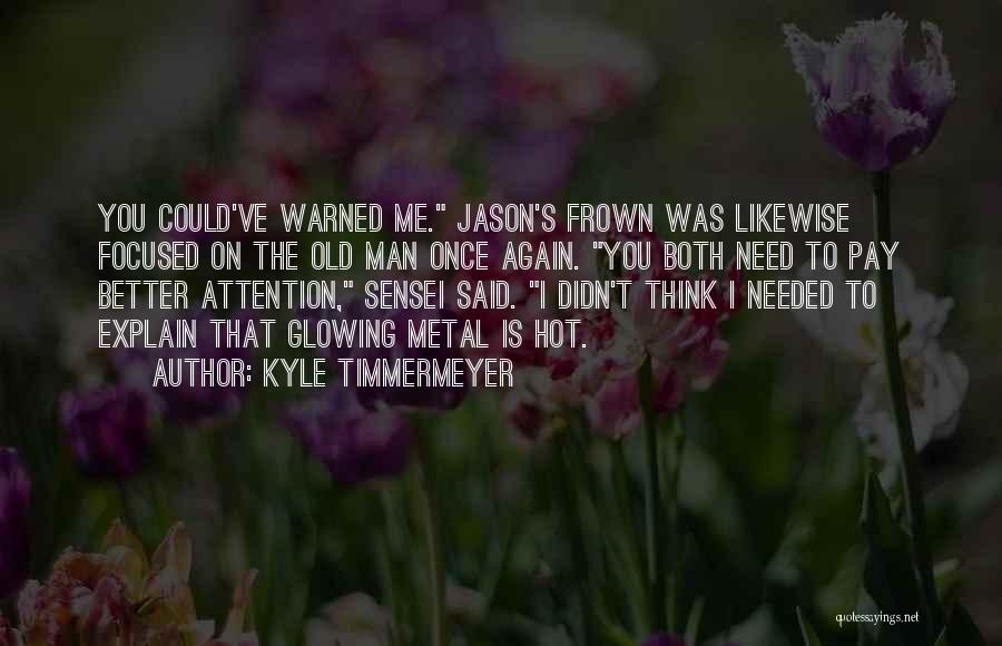 Kyle Timmermeyer Quotes: You Could've Warned Me. Jason's Frown Was Likewise Focused On The Old Man Once Again. You Both Need To Pay