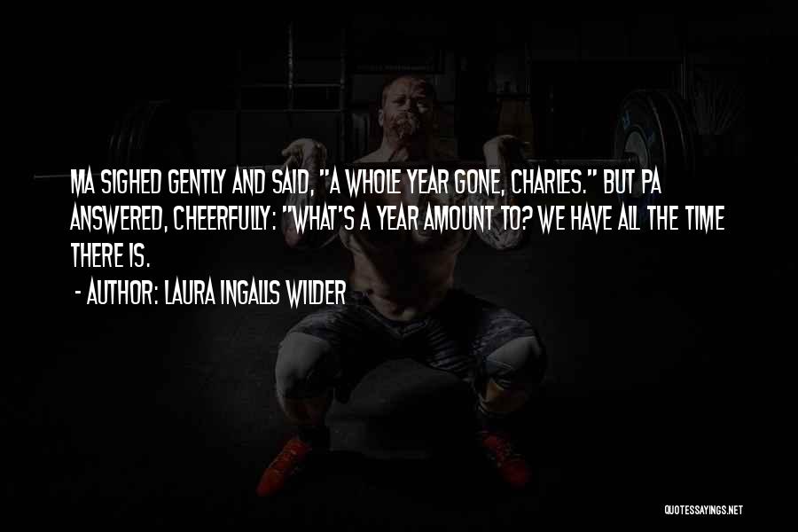 Laura Ingalls Wilder Quotes: Ma Sighed Gently And Said, A Whole Year Gone, Charles. But Pa Answered, Cheerfully: What's A Year Amount To? We