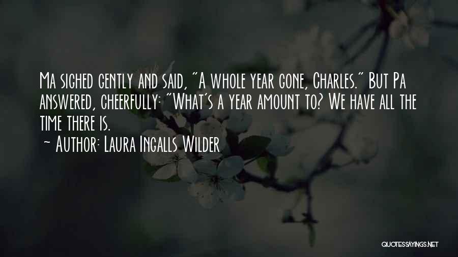 Laura Ingalls Wilder Quotes: Ma Sighed Gently And Said, A Whole Year Gone, Charles. But Pa Answered, Cheerfully: What's A Year Amount To? We