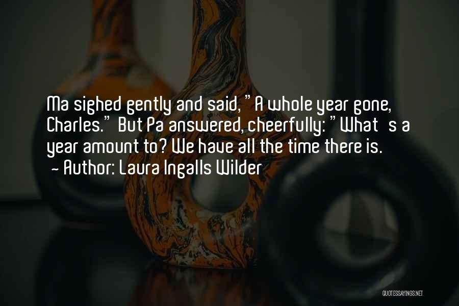 Laura Ingalls Wilder Quotes: Ma Sighed Gently And Said, A Whole Year Gone, Charles. But Pa Answered, Cheerfully: What's A Year Amount To? We