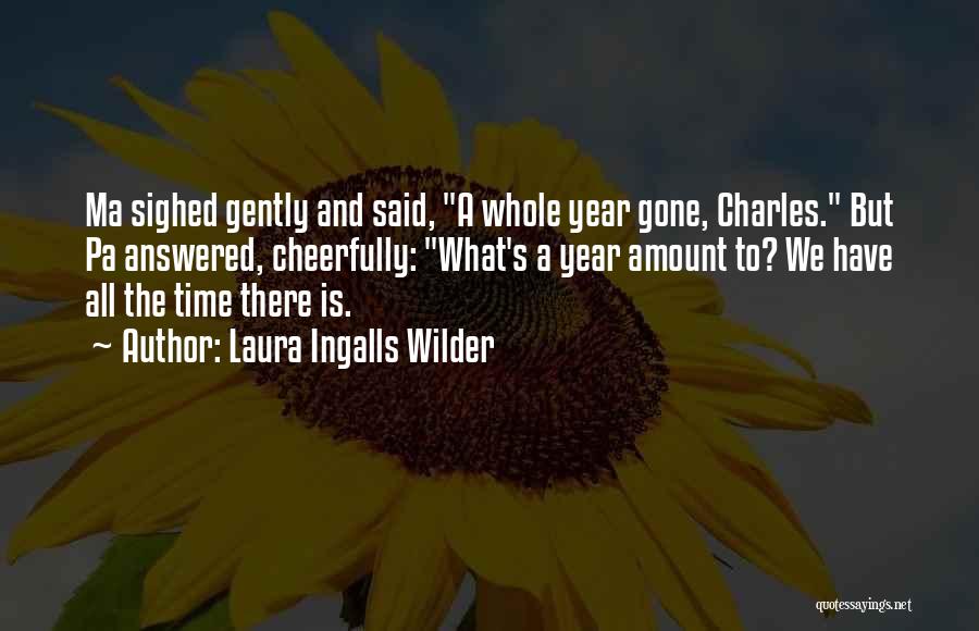 Laura Ingalls Wilder Quotes: Ma Sighed Gently And Said, A Whole Year Gone, Charles. But Pa Answered, Cheerfully: What's A Year Amount To? We