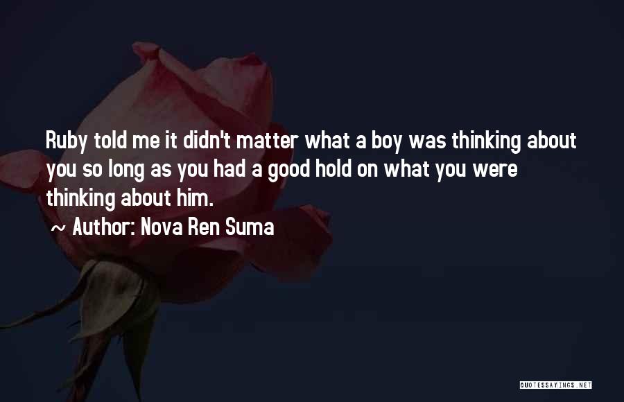 Nova Ren Suma Quotes: Ruby Told Me It Didn't Matter What A Boy Was Thinking About You So Long As You Had A Good