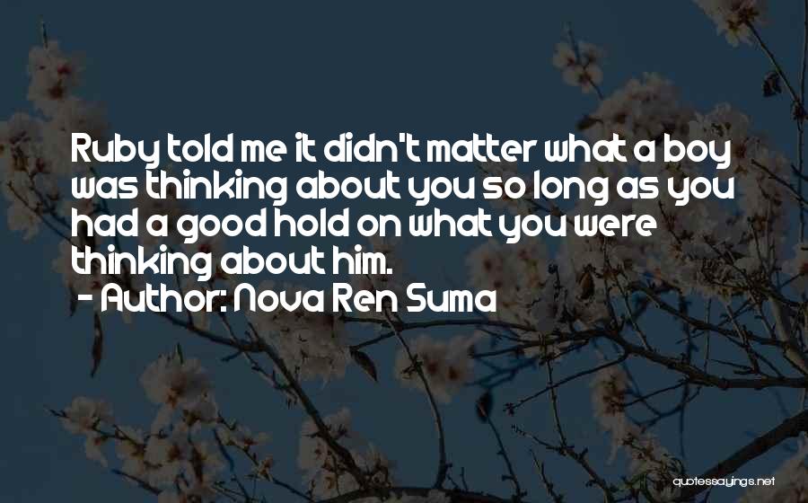 Nova Ren Suma Quotes: Ruby Told Me It Didn't Matter What A Boy Was Thinking About You So Long As You Had A Good