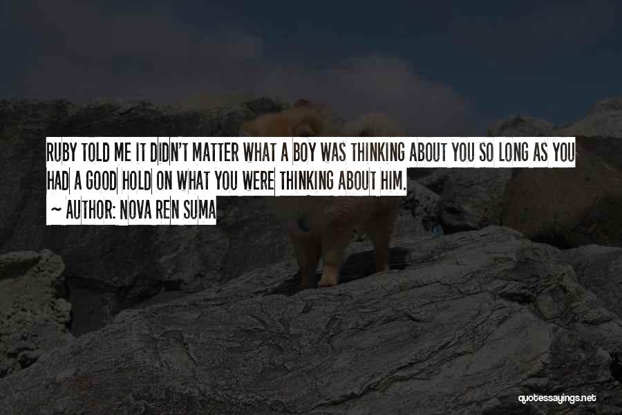 Nova Ren Suma Quotes: Ruby Told Me It Didn't Matter What A Boy Was Thinking About You So Long As You Had A Good