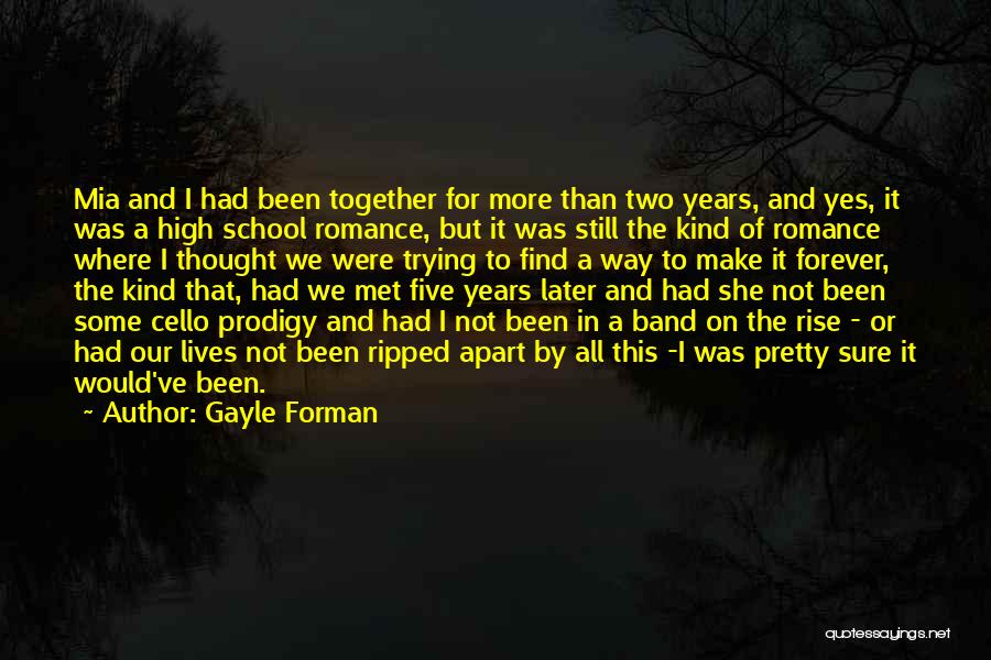 Gayle Forman Quotes: Mia And I Had Been Together For More Than Two Years, And Yes, It Was A High School Romance, But