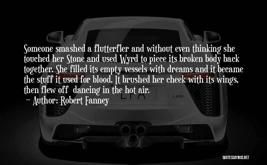 Robert Fanney Quotes: Someone Smashed A Flutterfler And Without Even Thinking She Touched Her Stone And Used Wyrd To Piece Its Broken Body