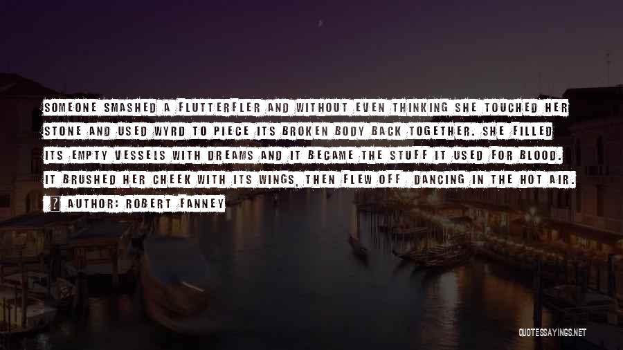 Robert Fanney Quotes: Someone Smashed A Flutterfler And Without Even Thinking She Touched Her Stone And Used Wyrd To Piece Its Broken Body