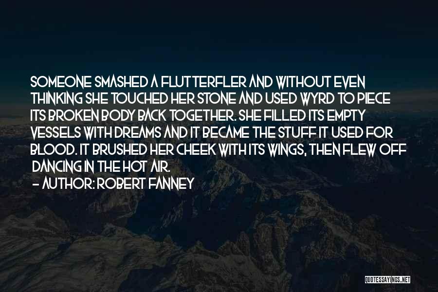 Robert Fanney Quotes: Someone Smashed A Flutterfler And Without Even Thinking She Touched Her Stone And Used Wyrd To Piece Its Broken Body