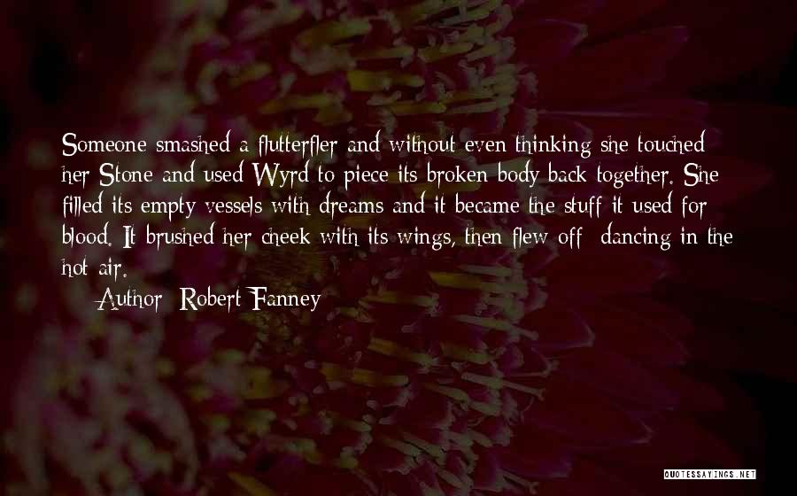 Robert Fanney Quotes: Someone Smashed A Flutterfler And Without Even Thinking She Touched Her Stone And Used Wyrd To Piece Its Broken Body