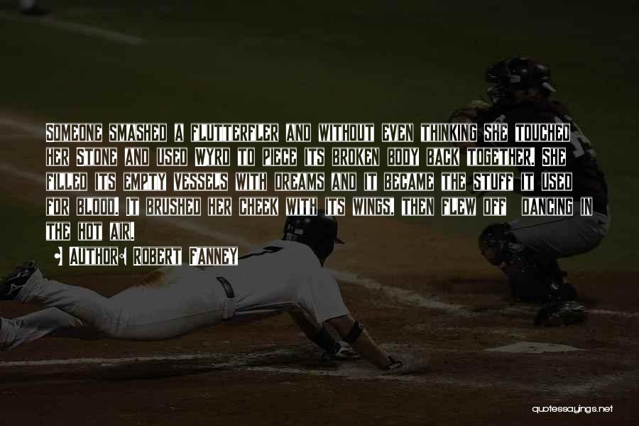 Robert Fanney Quotes: Someone Smashed A Flutterfler And Without Even Thinking She Touched Her Stone And Used Wyrd To Piece Its Broken Body