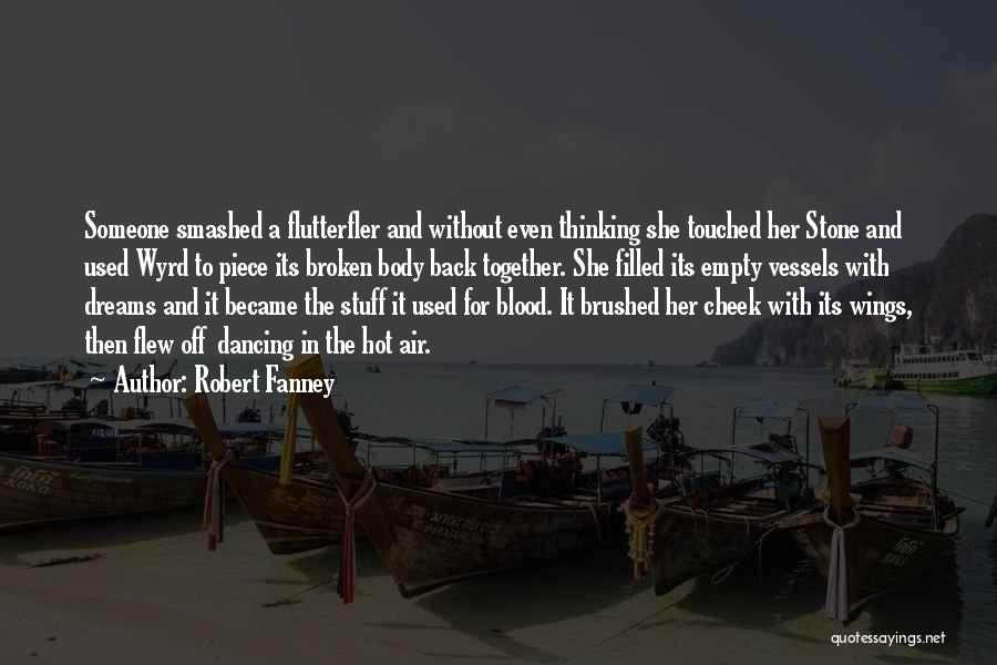 Robert Fanney Quotes: Someone Smashed A Flutterfler And Without Even Thinking She Touched Her Stone And Used Wyrd To Piece Its Broken Body