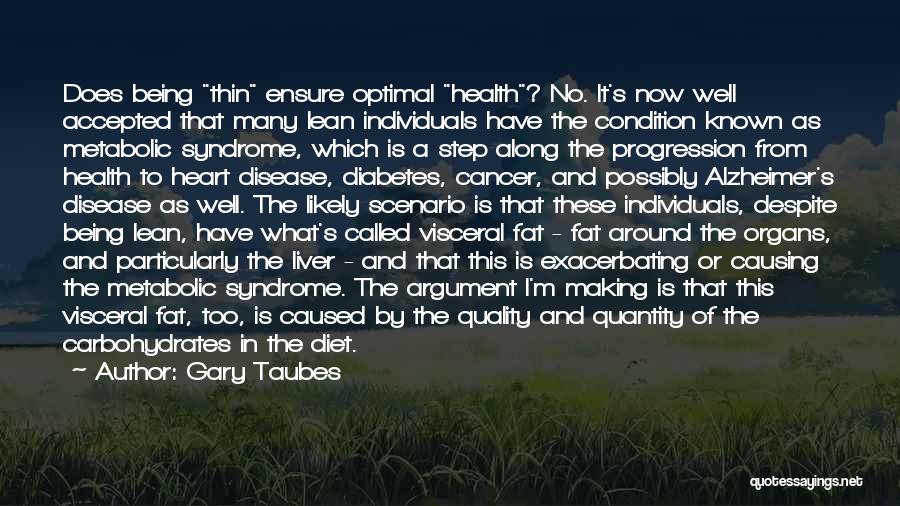 Gary Taubes Quotes: Does Being Thin Ensure Optimal Health? No. It's Now Well Accepted That Many Lean Individuals Have The Condition Known As