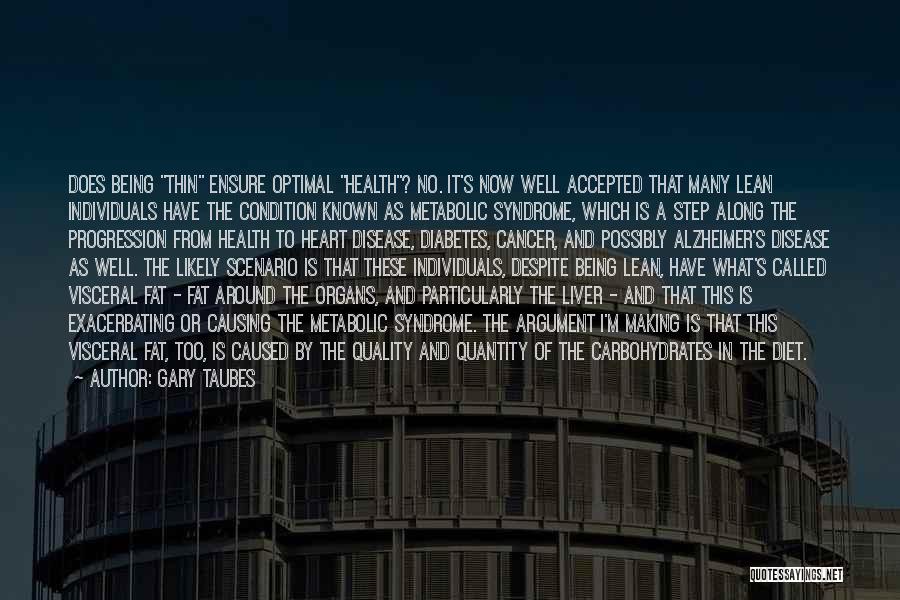 Gary Taubes Quotes: Does Being Thin Ensure Optimal Health? No. It's Now Well Accepted That Many Lean Individuals Have The Condition Known As