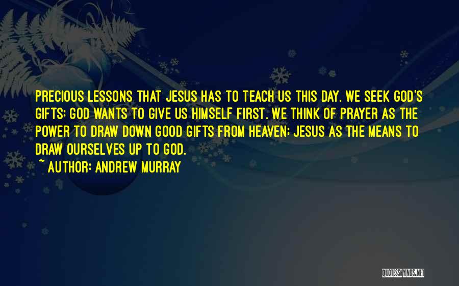 Andrew Murray Quotes: Precious Lessons That Jesus Has To Teach Us This Day. We Seek God's Gifts: God Wants To Give Us Himself